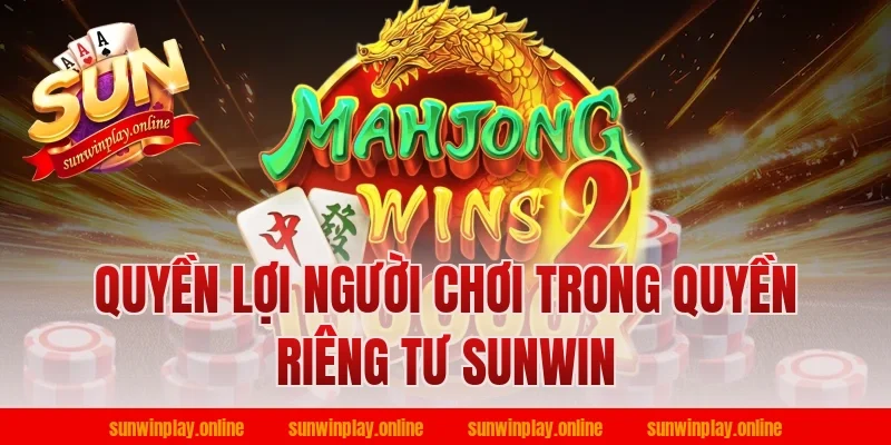 Quyền lợi người chơi trong quyền riêng tư Sunwin